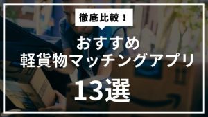軽貨物マッチングアプリ13選!おすすめのギグワークサービスを紹介